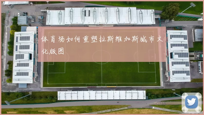 体育场如何重塑拉斯维加斯城市文化版图