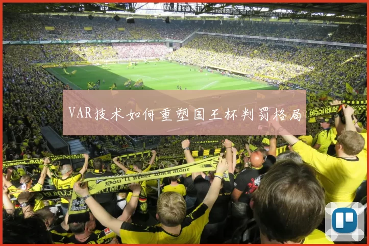 VAR技术如何重塑国王杯判罚格局