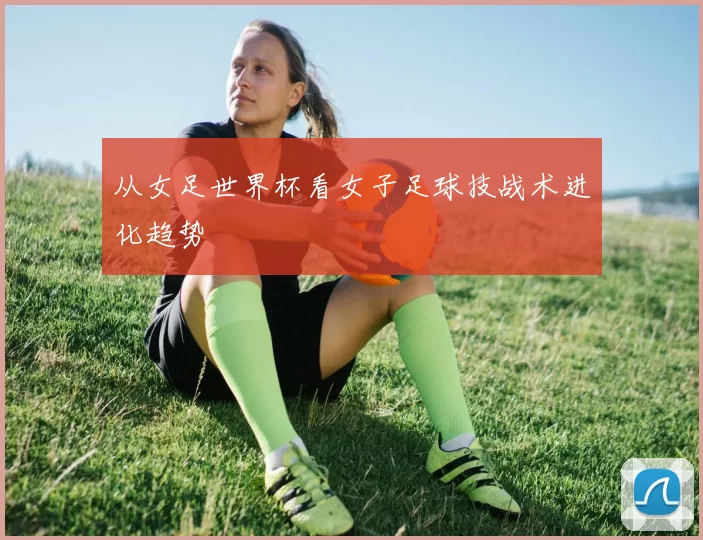 从女足世界杯看女子足球技战术进化趋势