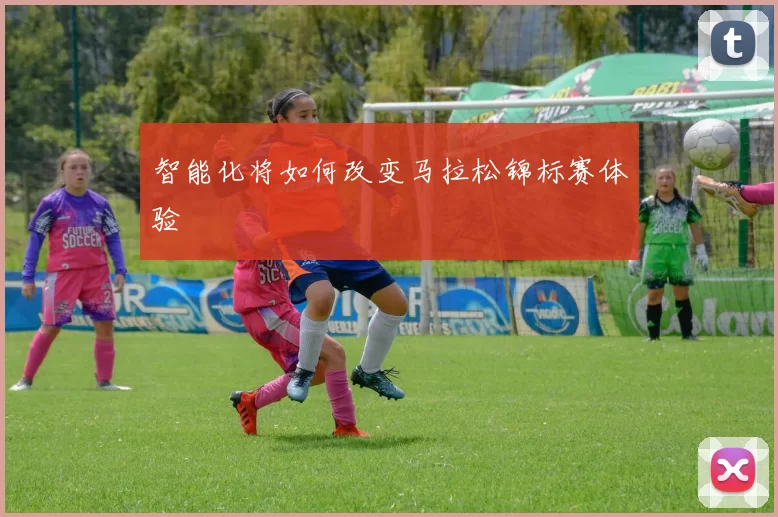 智能化将如何改变马拉松锦标赛体验